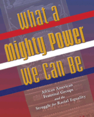 What a Mighty Power We Can Be: African American Fraternal Groups and the Struggle for Racial Equality