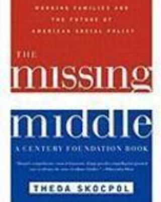 The Missing Middle: Working Families and the Future of American Social Policy