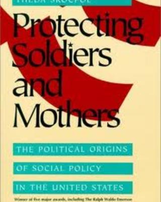 Protecting Soldiers and Mothers: The Political Origins of Social Policy in the United States